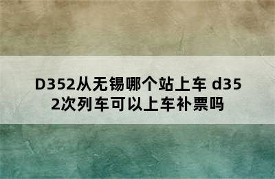 D352从无锡哪个站上车 d352次列车可以上车补票吗